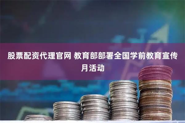 股票配资代理官网 教育部部署全国学前教育宣传月活动